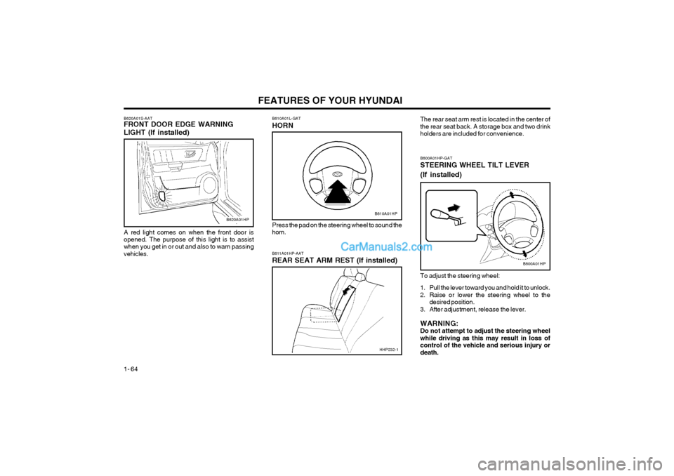 Hyundai Terracan 2004 Manual PDF FEATURES OF YOUR HYUNDAI
1- 64
B600A01HP-GAT STEERING WHEEL TILT LEVER (If installed) To adjust the steering wheel:
1. Pull the lever toward you and hold it to unlock.
2. Raise or lower the steering Hyundai Terracan 2004 Manual PDF FEATURES OF YOUR HYUNDAI
1- 64
B600A01HP-GAT STEERING WHEEL TILT LEVER (If installed) To adjust the steering wheel:
1. Pull the lever toward you and hold it to unlock.
2. Raise or lower the steering