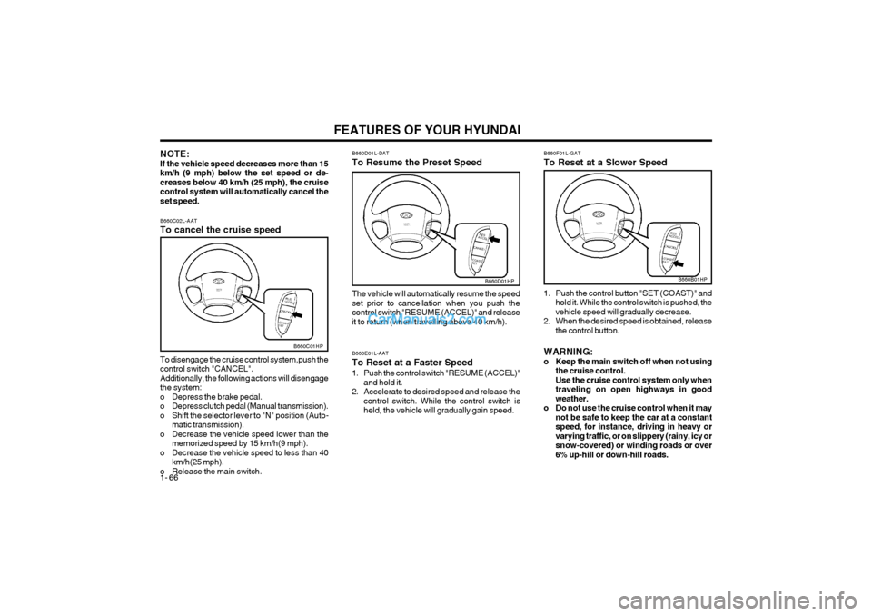 Hyundai Terracan 2004 Manual PDF FEATURES OF YOUR HYUNDAI
1- 66
B660D01HP
B660E01L-AAT To Reset at a Faster Speed
1. Push the control switch "RESUME (ACCEL)" and hold it.
2. Accelerate to desired speed and release the control switch. Hyundai Terracan 2004 Manual PDF FEATURES OF YOUR HYUNDAI
1- 66
B660D01HP
B660E01L-AAT To Reset at a Faster Speed
1. Push the control switch "RESUME (ACCEL)" and hold it.
2. Accelerate to desired speed and release the control switch.