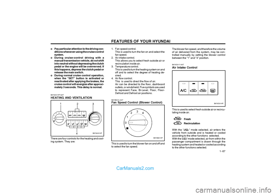 Hyundai Terracan 2004 Owners Guide FEATURES OF YOUR HYUNDAI  1- 67
B670B01A-AAT Fan Speed Control (Blower Control)
B670B01HP
This is used to turn the blower fan on and off and to select the fan speed.
B670A01HP-GAT HEATING AND VENTILAT