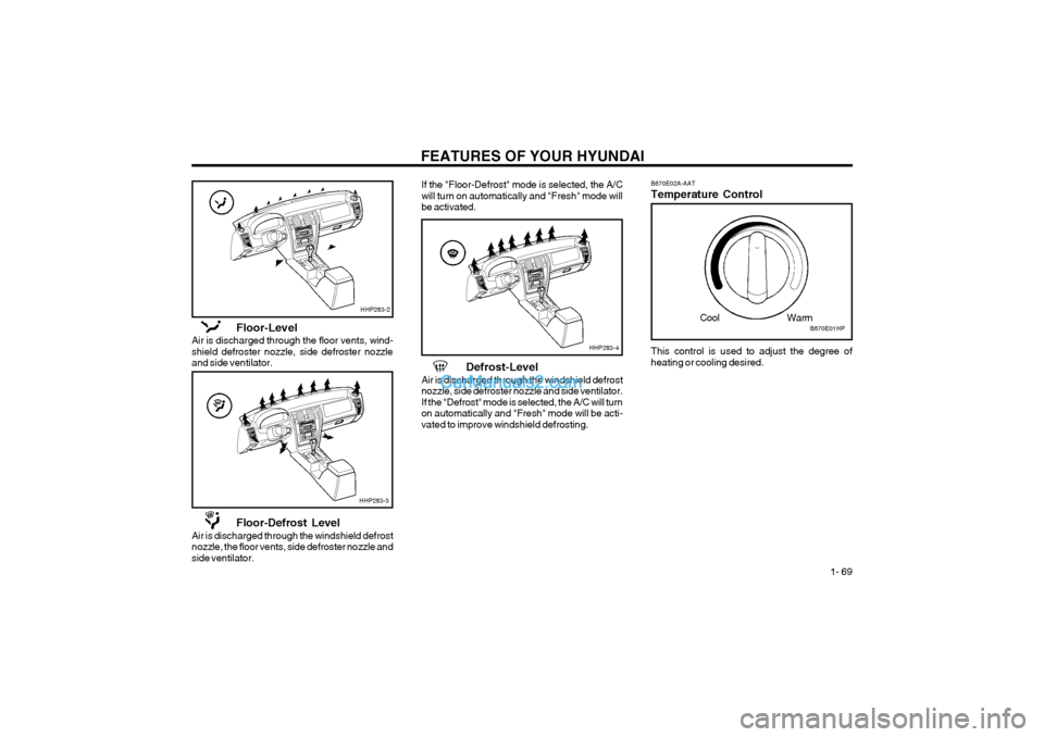 Hyundai Terracan 2004 Manual PDF FEATURES OF YOUR HYUNDAI 1- 69
B670E01HP
Cool
Warm
B670E02A-AAT Temperature Control This control is used to adjust the degree of heating or cooling desired.Floor-Level
Air is discharged through the f Hyundai Terracan 2004 Manual PDF FEATURES OF YOUR HYUNDAI 1- 69
B670E01HP
Cool
Warm
B670E02A-AAT Temperature Control This control is used to adjust the degree of heating or cooling desired.Floor-Level
Air is discharged through the f