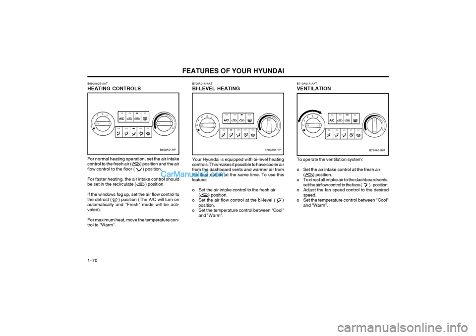Hyundai Terracan 2004 Manual PDF FEATURES OF YOUR HYUNDAI
1- 70
B690A02S-AAT HEATING CONTROLS
B690A01HP
For normal heating operation, set the air intake control to the fresh air ( ) position and the airflow control to the fl Hyundai Terracan 2004 Manual PDF FEATURES OF YOUR HYUNDAI
1- 70
B690A02S-AAT HEATING CONTROLS
B690A01HP
For normal heating operation, set the air intake control to the fresh air ( ) position and the airflow control to the fl