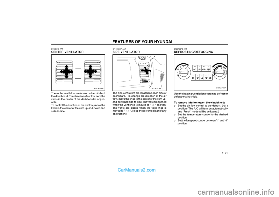 Hyundai Terracan 2004 Manual PDF FEATURES OF YOUR HYUNDAI 1- 71
B720A02FC-AAT DEFROSTING/DEFOGGING
B720A01HP
Use the heating/ventilation system to defrost or defog the windshield. To remove interior fog on the windshield:
o Set the Hyundai Terracan 2004 Manual PDF FEATURES OF YOUR HYUNDAI 1- 71
B720A02FC-AAT DEFROSTING/DEFOGGING
B720A01HP
Use the heating/ventilation system to defrost or defog the windshield. To remove interior fog on the windshield:
o Set the