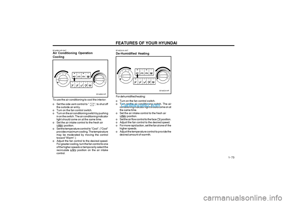 Hyundai Terracan 2004 Manual Online FEATURES OF YOUR HYUNDAI 1- 73
B740B01HP-GAT
Air Conditioning Operation Cooling
B740B01HP
To use the air conditioning to cool the interior:
o Set the side vent control to " ", to shut off
the Hyundai Terracan 2004 Manual Online FEATURES OF YOUR HYUNDAI 1- 73
B740B01HP-GAT
Air Conditioning Operation Cooling
B740B01HP
To use the air conditioning to cool the interior:
o Set the side vent control to " ", to shut off
the