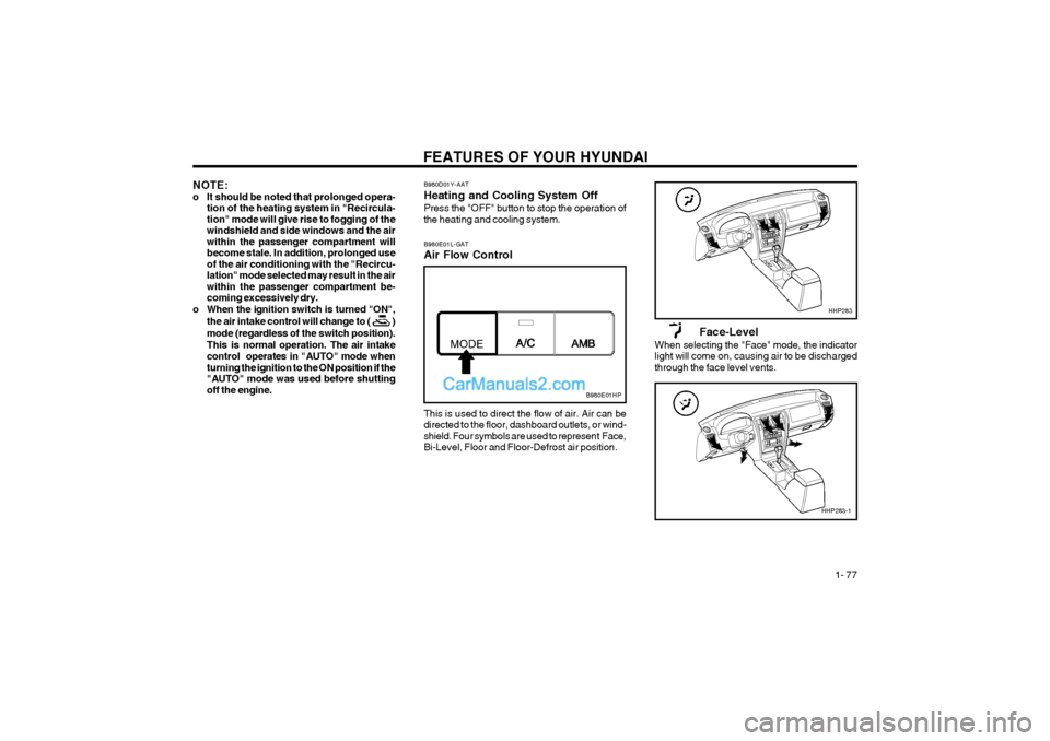 Hyundai Terracan 2004 Manual Online FEATURES OF YOUR HYUNDAI 1- 77
B980D01Y-AAT Heating and Cooling System OffPress the "OFF" button to stop the operation of the heating and cooling system.
NOTE:
o It should be noted that prolonged ope Hyundai Terracan 2004 Manual Online FEATURES OF YOUR HYUNDAI 1- 77
B980D01Y-AAT Heating and Cooling System OffPress the "OFF" button to stop the operation of the heating and cooling system.
NOTE:
o It should be noted that prolonged ope