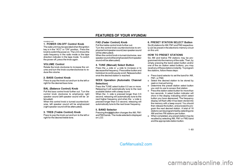 Hyundai Terracan 2004  Owners Manual FEATURES OF YOUR HYUNDAI  1- 83
FM/AM
FAD (Fader Control) Knob Pull the treble control knob further out. Turn the control knob counterclockwise to em-phasize front speaker sound (rear speaker soundwil