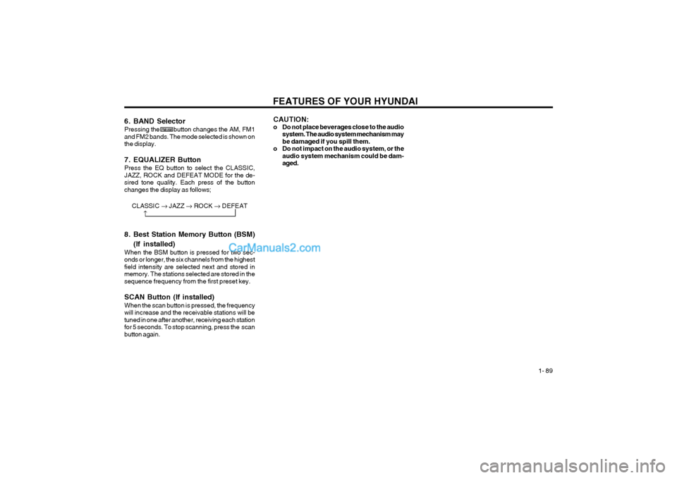 Hyundai Terracan 2004 Owners Manual FEATURES OF YOUR HYUNDAI  1- 89
CLASSIC 
� JAZZ  � ROCK  � DEFEAT
�
FM/AM
6. BAND Selector Pressing the         button changes the AM, FM1 and FM2 bands. The mode selected is shown onthe display. 
7. 