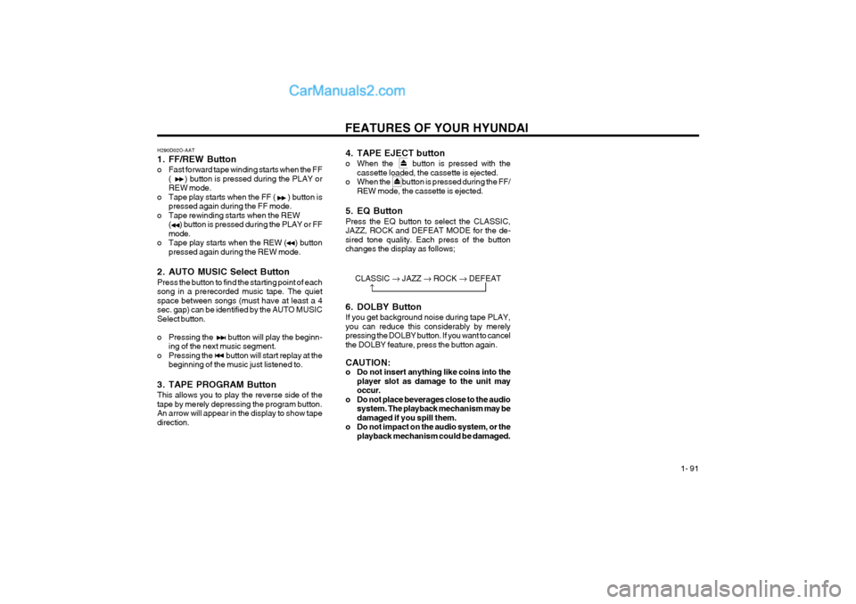 Hyundai Terracan 2004 Owners Manual FEATURES OF YOUR HYUNDAI  1- 91
H290D02O-AAT 
1. FF/REW Button
o Fast forward tape winding starts when the FF
(      ) button is pressed during the PLAY or REW mode.
o Tape play starts when the FF (  