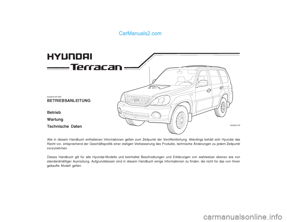 Hyundai Terracan 2004  Betriebsanleitung (in German) A030A01HP-GST BETRIEBSANLEITUNG Betrieb WartungTechnische Daten Alle in diesem Handbuch enthaltenen Informationen gelten zum Zeitpunkt der Veröffentlichung. Allerdings behält sich Hyundai das
Recht 