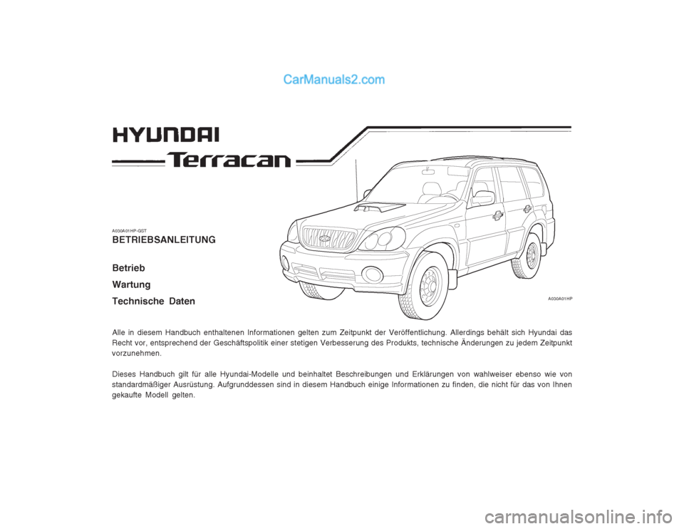 Hyundai Terracan 2004 Betriebsanleitung (in German) A030A01HP-GST BETRIEBSANLEITUNG Betrieb WartungTechnische Daten Alle in diesem Handbuch enthaltenen Informationen gelten zum Zeitpunkt der Veröffentlichung. Allerdings behält sich Hyundai das
Recht Hyundai Terracan 2004 Betriebsanleitung (in German) A030A01HP-GST BETRIEBSANLEITUNG Betrieb WartungTechnische Daten Alle in diesem Handbuch enthaltenen Informationen gelten zum Zeitpunkt der Veröffentlichung. Allerdings behält sich Hyundai das
Recht