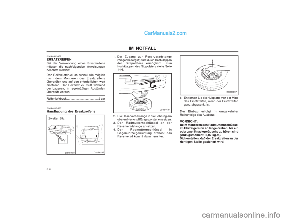 Hyundai Terracan 2004 Betriebsanleitung (in German) IM NOTFALL
3-4 D040B03HP-GST Handhabung des Ersatzreifens
2. Die Reserveradstange in die Bohrung amoberen Heckstoßfängerpolster einsetzen.
3. Den Radmutternschlüssel an der
Reserveradstange ansetz Hyundai Terracan 2004 Betriebsanleitung (in German) IM NOTFALL
3-4 D040B03HP-GST Handhabung des Ersatzreifens
2. Die Reserveradstange in die Bohrung amoberen Heckstoßfängerpolster einsetzen.
3. Den Radmutternschlüssel an der
Reserveradstange ansetz