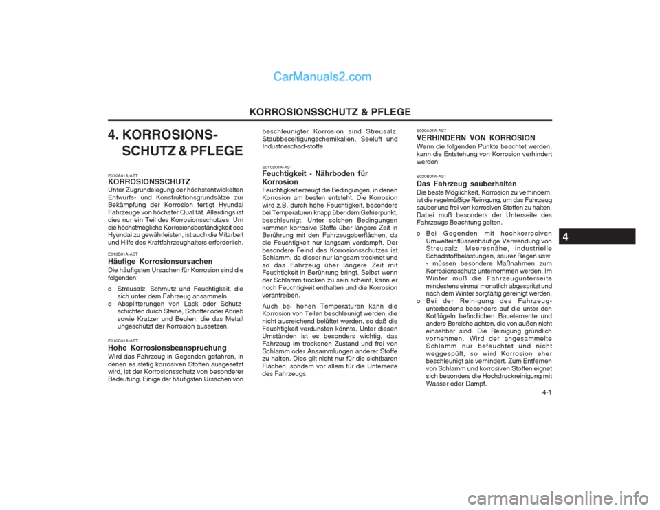 Hyundai Terracan 2004 Betriebsanleitung (in German) 4-1
KORROSIONSSCHUTZ & PFLEGE
beschleunigter Korrosion sind Streusalz, Staubbeseitigungschemikalien, Seeluft und Industrieschad-stoffe. E010D01A-AST
Feuchtigkeit - Nährboden für Korrosion Feuchtig Hyundai Terracan 2004 Betriebsanleitung (in German) 4-1
KORROSIONSSCHUTZ & PFLEGE
beschleunigter Korrosion sind Streusalz, Staubbeseitigungschemikalien, Seeluft und Industrieschad-stoffe. E010D01A-AST
Feuchtigkeit - Nährboden für Korrosion Feuchtig