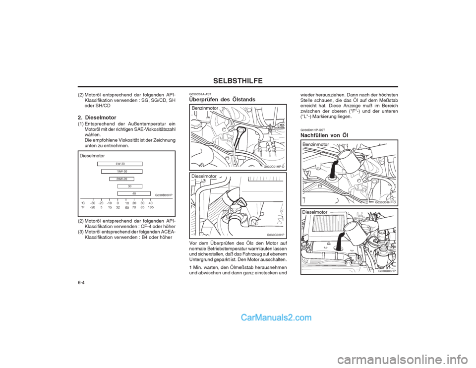 Hyundai Terracan 2004 Betriebsanleitung (in German) SELBSTHILFE
6-4
G030C01A-AST
Überprüfen des Ölstands
Vor dem Überprüfen des Öls den Motor auf normale Betriebstemperatur warmlaufen lassen und sicherstellen, daß das Fahrzeug auf ebenem Untergr Hyundai Terracan 2004 Betriebsanleitung (in German) SELBSTHILFE
6-4
G030C01A-AST
Überprüfen des Ölstands
Vor dem Überprüfen des Öls den Motor auf normale Betriebstemperatur warmlaufen lassen und sicherstellen, daß das Fahrzeug auf ebenem Untergr