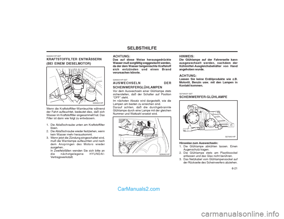 Hyundai Terracan 2004 Betriebsanleitung (in German) 6-21
SELBSTHILFE
G260A01HP-GST AUSWECHSELN DER SCHEINWERFERGLÜHLAMPEN Vor dem Auswechseln einer Glühlampe stets sicherstellen, daß der Schalter auf Position "OFF" steht. Im nächsten Absatz wird Hyundai Terracan 2004 Betriebsanleitung (in German) 6-21
SELBSTHILFE
G260A01HP-GST AUSWECHSELN DER SCHEINWERFERGLÜHLAMPEN Vor dem Auswechseln einer Glühlampe stets sicherstellen, daß der Schalter auf Position "OFF" steht. Im nächsten Absatz wird