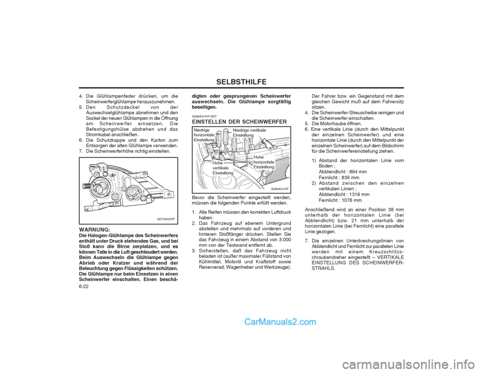 Hyundai Terracan 2004 Betriebsanleitung (in German) SELBSTHILFE
6-22
Hohe vertikaleEinstellung Der Fahrer bzw. ein Gegenstand mit dem gleichen Gewicht muß auf dem Fahrersitz sitzen.
4. Die Scheinwerfer-Streuscheibe reinigen und
die Scheinwerfer einsch Hyundai Terracan 2004 Betriebsanleitung (in German) SELBSTHILFE
6-22
Hohe vertikaleEinstellung Der Fahrer bzw. ein Gegenstand mit dem gleichen Gewicht muß auf dem Fahrersitz sitzen.
4. Die Scheinwerfer-Streuscheibe reinigen und
die Scheinwerfer einsch