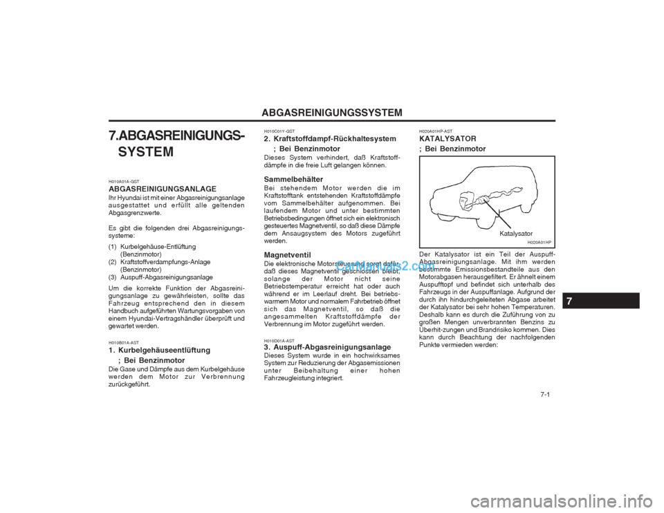 Hyundai Terracan 2004 Betriebsanleitung (in German) 7-1
ABGASREINIGUNGSSYSTEM
H010C01Y-GST
2. Kraftstoffdampf-Rückhaltesystem ; Bei Benzinmotor
Dieses System verhindert, daß Kraftstoff- dämpfe in die freie Luft gelangen können. Sammelbehälter B Hyundai Terracan 2004 Betriebsanleitung (in German) 7-1
ABGASREINIGUNGSSYSTEM
H010C01Y-GST
2. Kraftstoffdampf-Rückhaltesystem ; Bei Benzinmotor
Dieses System verhindert, daß Kraftstoff- dämpfe in die freie Luft gelangen können. Sammelbehälter B