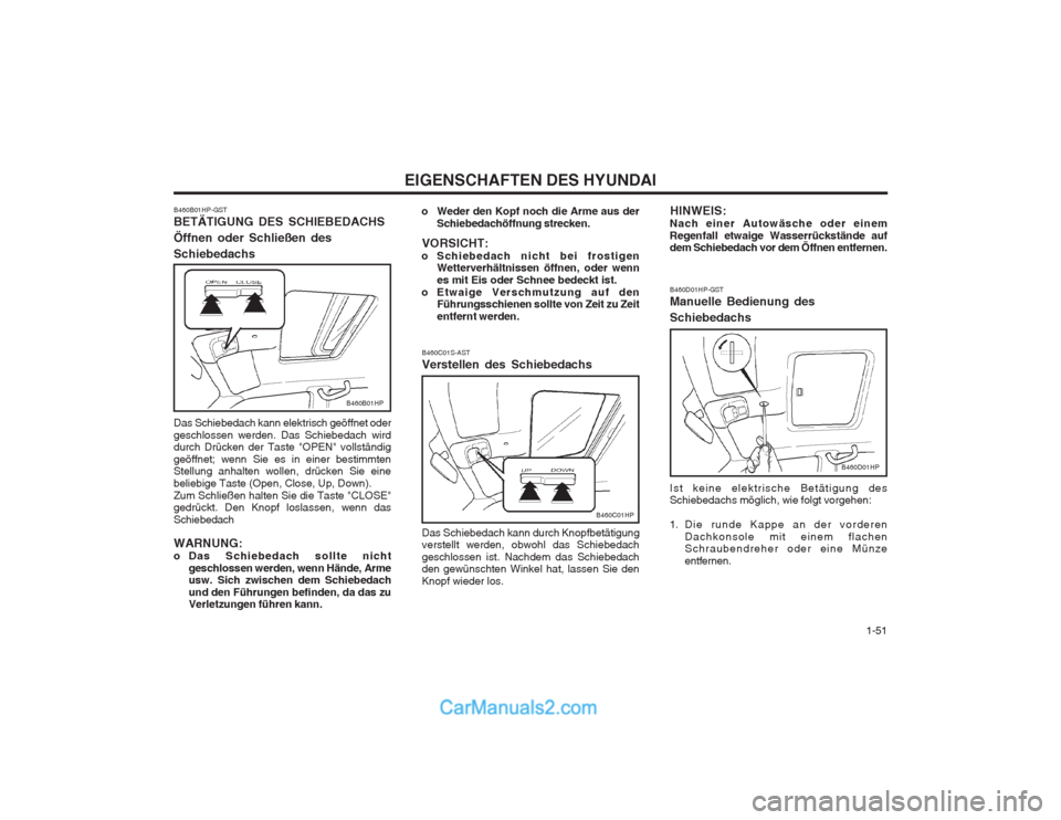 Hyundai Terracan 2004  Betriebsanleitung (in German)   1-51
EIGENSCHAFTEN DES HYUNDAI
B460B01HP
B460B01HP-GST BETÄTIGUNG DES SCHIEBEDACHS Öffnen oder Schließen desSchiebedachs Das Schiebedach kann elektrisch geöffnet oder geschlossen werden. Das Sch