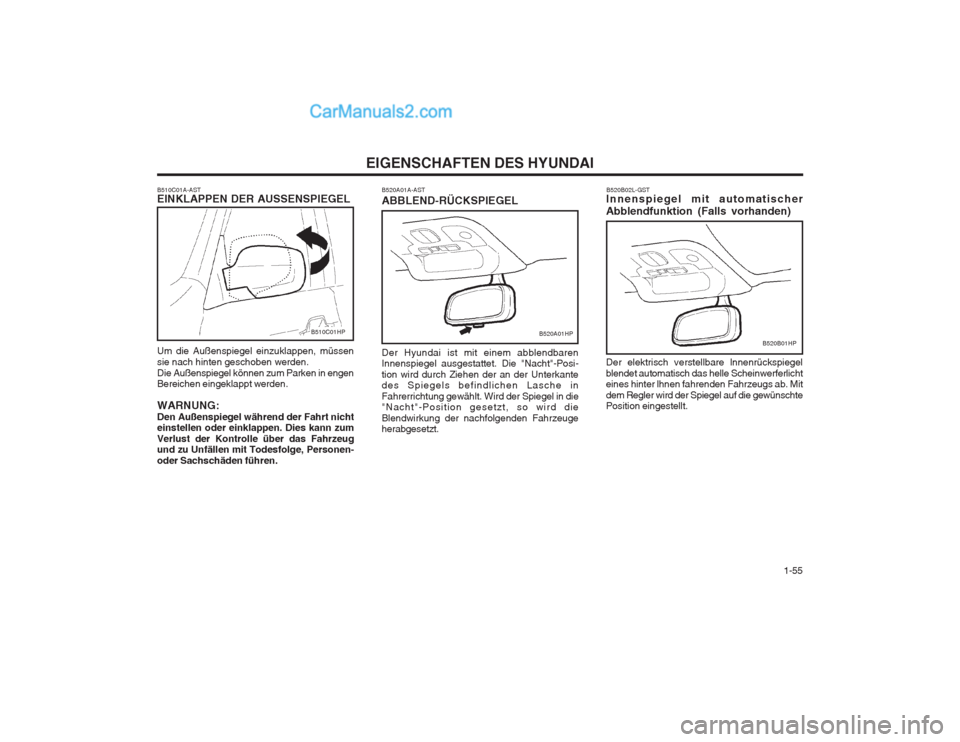Hyundai Terracan 2004 Betriebsanleitung (in German) 1-55
EIGENSCHAFTEN DES HYUNDAI
B510C01A-AST EINKLAPPEN DER AUSSENSPIEGEL Um die Außenspiegel einzuklappen, müssen sie nach hinten geschoben werden.Die Außenspiegel können zum Parken in engen Ber Hyundai Terracan 2004 Betriebsanleitung (in German) 1-55
EIGENSCHAFTEN DES HYUNDAI
B510C01A-AST EINKLAPPEN DER AUSSENSPIEGEL Um die Außenspiegel einzuklappen, müssen sie nach hinten geschoben werden.Die Außenspiegel können zum Parken in engen Ber