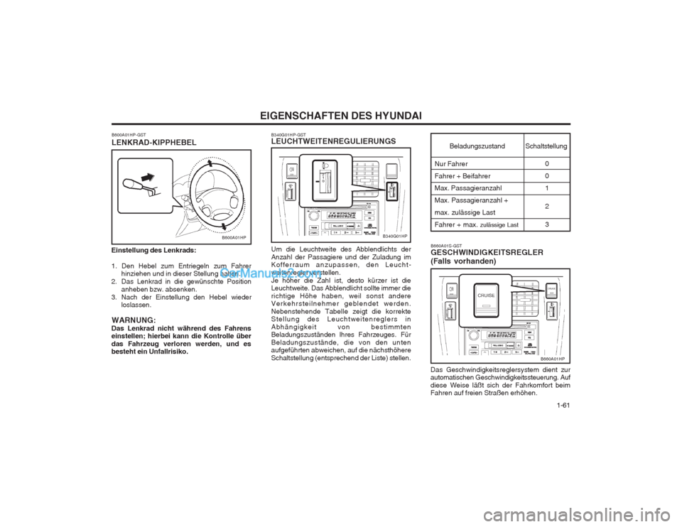 Hyundai Terracan 2004 Betriebsanleitung (in German) 1-61
EIGENSCHAFTEN DES HYUNDAI
B600A01HP-GST LENKRAD-KIPPHEBEL
Einstellung des Lenkrads: 1. Den Hebel zum Entriegeln zum Fahrer hinziehen und in dieser Stellung halten.
2. Das Lenkrad in die gewüns Hyundai Terracan 2004 Betriebsanleitung (in German) 1-61
EIGENSCHAFTEN DES HYUNDAI
B600A01HP-GST LENKRAD-KIPPHEBEL
Einstellung des Lenkrads: 1. Den Hebel zum Entriegeln zum Fahrer hinziehen und in dieser Stellung halten.
2. Das Lenkrad in die gewüns