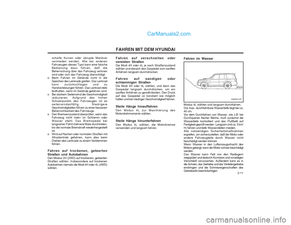 Hyundai Terracan 2004  Betriebsanleitung (in German)   2-11
FAHREN MIT DEM HYUNDAI
scharfe Kurven oder abrupte Manöver vermieden werden. Wie bei anderen Fahrzeugen dieses Typs kann eine falsche Bedienung dazu führen, daß die Beherrschung über das Fa
