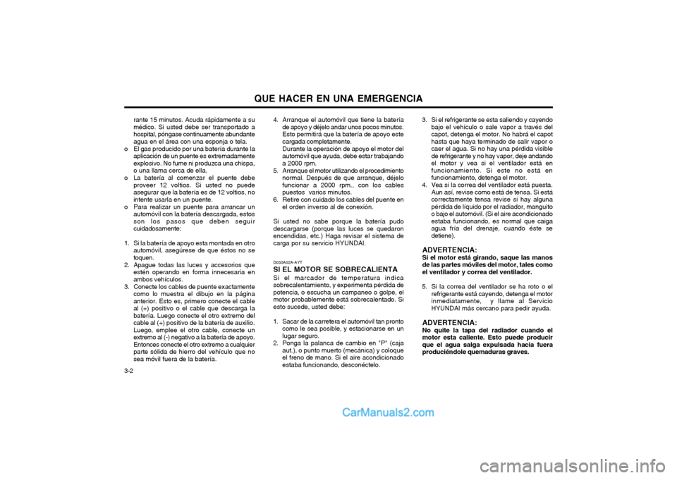 Hyundai Terracan 2004 Manual del propietario (in Spanish) QUE HACER EN UNA EMERGENCIA
3-2 4. Arranque el automóvil que tiene la batería
de apoyo y déjelo andar unos pocos minutos. Esto permitirá que la batería de apoyo estecargada completamente. Durante Hyundai Terracan 2004 Manual del propietario (in Spanish) QUE HACER EN UNA EMERGENCIA
3-2 4. Arranque el automóvil que tiene la batería
de apoyo y déjelo andar unos pocos minutos. Esto permitirá que la batería de apoyo estecargada completamente. Durante