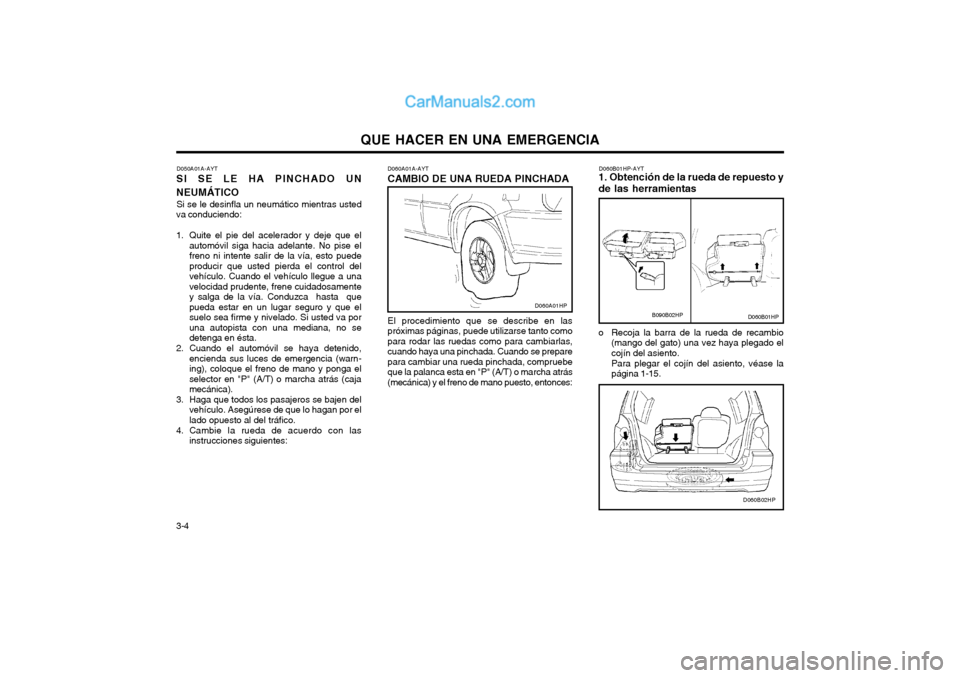 Hyundai Terracan 2004 Manual del propietario (in Spanish) QUE HACER EN UNA EMERGENCIA
3-4 D060A01A-AYT
CAMBIO DE UNA RUEDA PINCHADA
El procedimiento que se describe en las próximas páginas, puede utilizarse tanto comopara rodar las ruedas como para cambiar Hyundai Terracan 2004 Manual del propietario (in Spanish) QUE HACER EN UNA EMERGENCIA
3-4 D060A01A-AYT
CAMBIO DE UNA RUEDA PINCHADA
El procedimiento que se describe en las próximas páginas, puede utilizarse tanto comopara rodar las ruedas como para cambiar