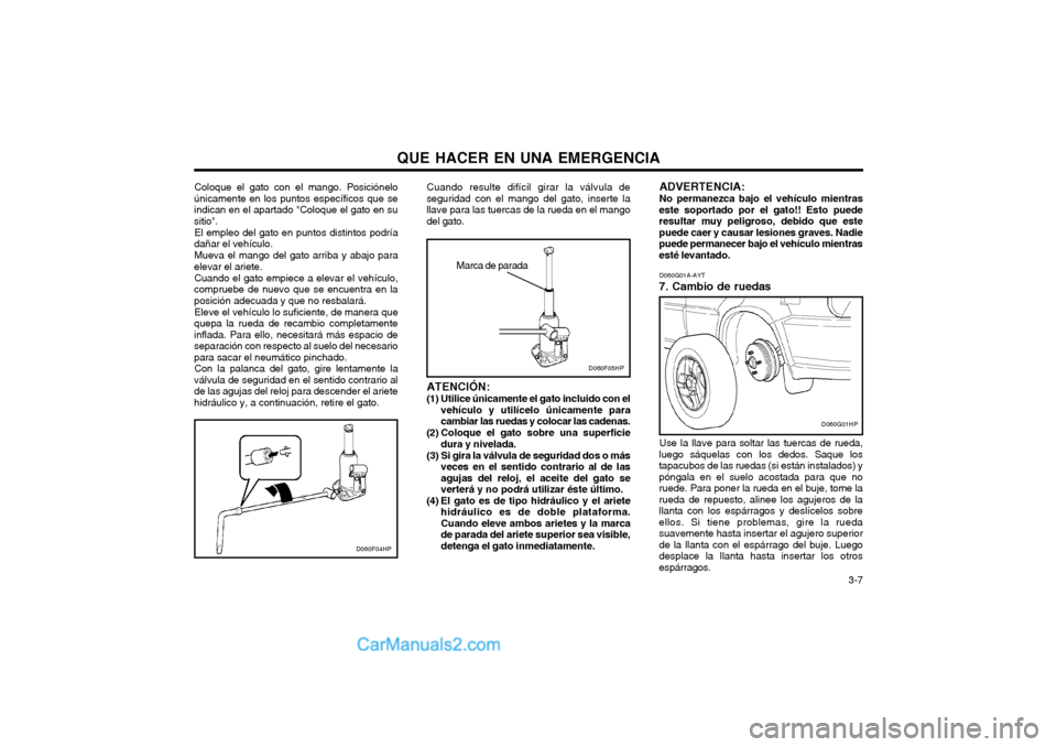 Hyundai Terracan 2004 Manual del propietario (in Spanish) QUE HACER EN UNA EMERGENCIA 3-7
D060F04HP
Coloque el gato con el mango. Posiciónelo
únicamente en los puntos específicos que se indican en el apartado "Coloque el gato en susitio".
El empleo del g Hyundai Terracan 2004 Manual del propietario (in Spanish) QUE HACER EN UNA EMERGENCIA 3-7
D060F04HP
Coloque el gato con el mango. Posiciónelo
únicamente en los puntos específicos que se indican en el apartado "Coloque el gato en susitio".
El empleo del g