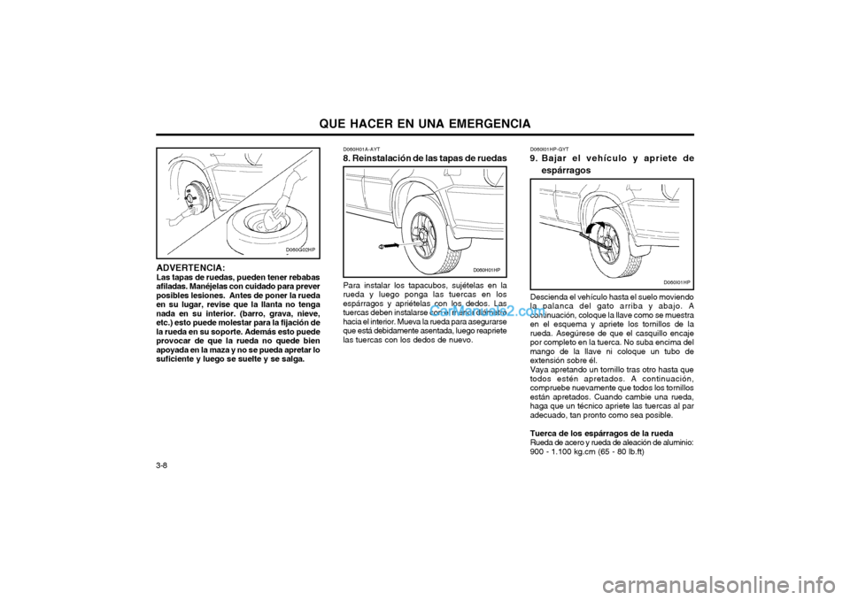 Hyundai Terracan 2004 Manual del propietario (in Spanish) QUE HACER EN UNA EMERGENCIA
3-8 D060I01HP-GYT
9. Bajar el vehículo y apriete de
espárragos
Descienda el vehículo hasta el suelo moviendo la palanca del gato arriba y abajo. Acontinuación, coloque Hyundai Terracan 2004 Manual del propietario (in Spanish) QUE HACER EN UNA EMERGENCIA
3-8 D060I01HP-GYT
9. Bajar el vehículo y apriete de
espárragos
Descienda el vehículo hasta el suelo moviendo la palanca del gato arriba y abajo. Acontinuación, coloque