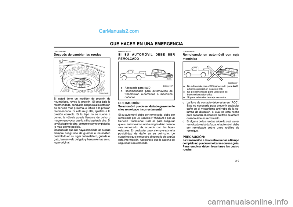 Hyundai Terracan 2004 Manual del propietario (in Spanish) QUE HACER EN UNA EMERGENCIA 3-9
D060J01A-AYT
Después de cambiar las ruedas
Si usted tiene un medidor de presión de
neumáticos, revise la presión. Si esta bajo lo recomendado, conduzca despacio a Hyundai Terracan 2004 Manual del propietario (in Spanish) QUE HACER EN UNA EMERGENCIA 3-9
D060J01A-AYT
Después de cambiar las ruedas
Si usted tiene un medidor de presión de
neumáticos, revise la presión. Si esta bajo lo recomendado, conduzca despacio a