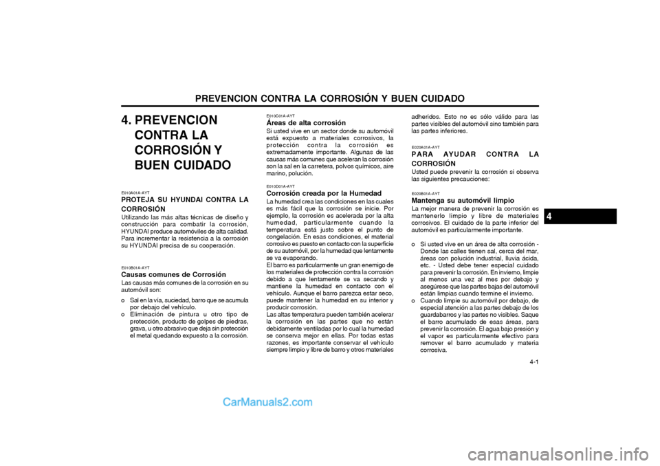 Hyundai Terracan 2004 Manual del propietario (in Spanish) PREVENCION CONTRA LA CORROSIÓN Y BUEN CUIDADO 4-1
4. PREVENCION
CONTRA LA
CORROSIÓN Y
BUEN CUIDADO
E010A01A-AYT
PROTEJA SU HYUNDAI CONTRA LA CORROSIÓN
Utilizando las más altas técnicas de dise Hyundai Terracan 2004 Manual del propietario (in Spanish) PREVENCION CONTRA LA CORROSIÓN Y BUEN CUIDADO 4-1
4. PREVENCION
CONTRA LA
CORROSIÓN Y
BUEN CUIDADO
E010A01A-AYT
PROTEJA SU HYUNDAI CONTRA LA CORROSIÓN
Utilizando las más altas técnicas de dise