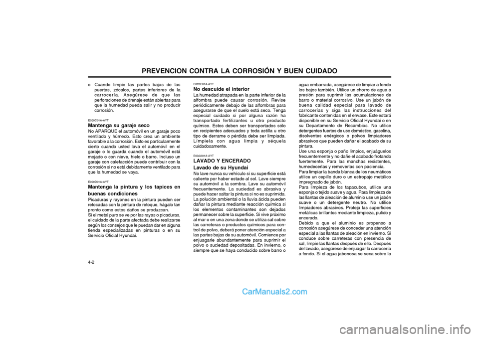 Hyundai Terracan 2004 Manual del propietario (in Spanish) PREVENCION CONTRA LA CORROSIÓN Y BUEN CUIDADO
4-2
o Cuando limpie las partes bajas de las
puertas, zócalos, partes inferiores de la carrocería. Asegúrese de que lasperforaciones de drenaje están Hyundai Terracan 2004 Manual del propietario (in Spanish) PREVENCION CONTRA LA CORROSIÓN Y BUEN CUIDADO
4-2
o Cuando limpie las partes bajas de las
puertas, zócalos, partes inferiores de la carrocería. Asegúrese de que lasperforaciones de drenaje están