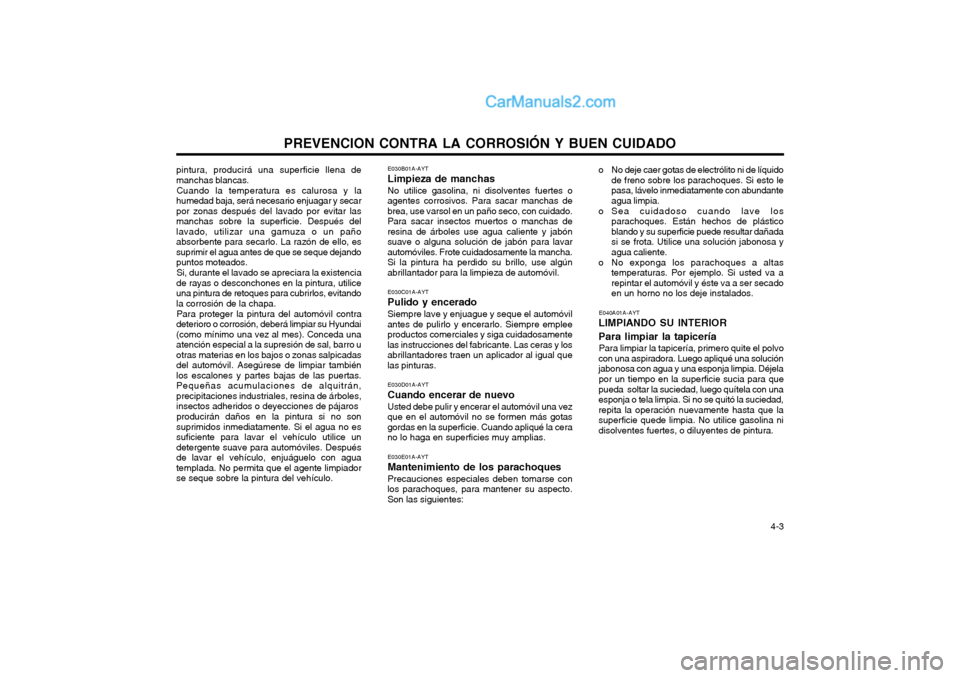 Hyundai Terracan 2004 Manual del propietario (in Spanish) PREVENCION CONTRA LA CORROSIÓN Y BUEN CUIDADO 4-3
pintura, producirá una superficie llena de manchas blancas.
Cuando la temperatura es calurosa y la
humedad baja, será necesario enjuagar y secarpo Hyundai Terracan 2004 Manual del propietario (in Spanish) PREVENCION CONTRA LA CORROSIÓN Y BUEN CUIDADO 4-3
pintura, producirá una superficie llena de manchas blancas.
Cuando la temperatura es calurosa y la
humedad baja, será necesario enjuagar y secarpo
