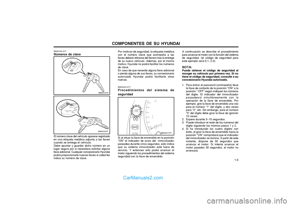 Hyundai Terracan 2004 Manual del propietario (in Spanish) COMPONENTES DE SU HYUNDAI 1-5
B880C02A-GYT Números de clave El número clave del vehículo aparece registrado
en una etiqueta metálica adjunta a las llaves cuando se entrega el vehículo.
Debe apun Hyundai Terracan 2004 Manual del propietario (in Spanish) COMPONENTES DE SU HYUNDAI 1-5
B880C02A-GYT Números de clave El número clave del vehículo aparece registrado
en una etiqueta metálica adjunta a las llaves cuando se entrega el vehículo.
Debe apun