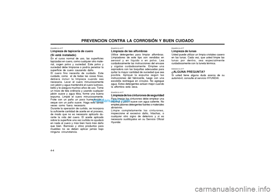 Hyundai Terracan 2004 Manual del propietario (in Spanish) PREVENCION CONTRA LA CORROSIÓN Y BUEN CUIDADO
4-4 E040B01A-AYT
Limpieza de tapicería de cuero (Si está instalado)
En el curso normal de uso, las superficies
tapizadas en cuero, como cualquier otro Hyundai Terracan 2004 Manual del propietario (in Spanish) PREVENCION CONTRA LA CORROSIÓN Y BUEN CUIDADO
4-4 E040B01A-AYT
Limpieza de tapicería de cuero (Si está instalado)
En el curso normal de uso, las superficies
tapizadas en cuero, como cualquier otro