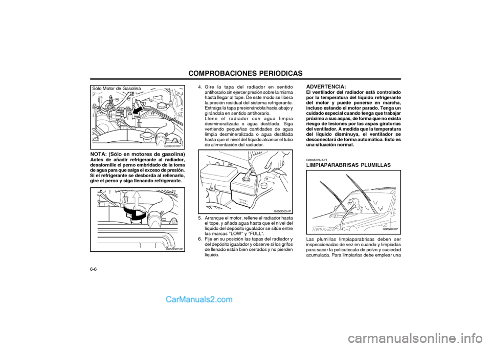 Hyundai Terracan 2004 Manual del propietario (in Spanish) COMPROBACIONES PERIODICAS
6-6 NOTA: (Sólo en motores de gasolina) Antes de añadir refrigerante al radiador,
desatornille el perno embridado de la toma de agua para que salga el exceso de presión.Si Hyundai Terracan 2004 Manual del propietario (in Spanish) COMPROBACIONES PERIODICAS
6-6 NOTA: (Sólo en motores de gasolina) Antes de añadir refrigerante al radiador,
desatornille el perno embridado de la toma de agua para que salga el exceso de presión.Si