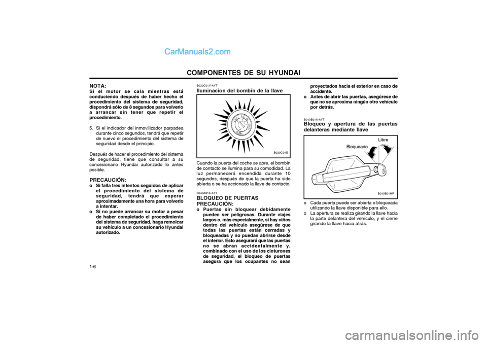 Hyundai Terracan 2004  Manual del propietario (in Spanish) COMPONENTES DE SU HYUNDAI
1-6
B030C01Y-AYT Iluminacion del bombín de la llave Cuando la puerta del coche se abre, el bombín 
de contacto se ilumina para su comodidad. La
luz permanecerá encendida d