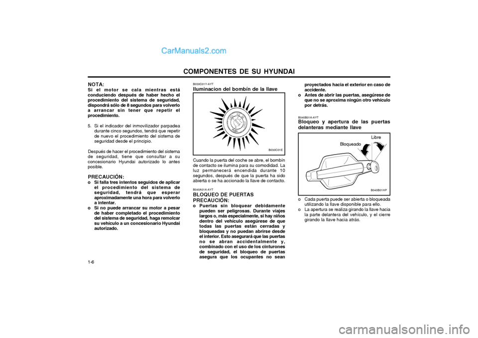 Hyundai Terracan 2004 Manual del propietario (in Spanish) COMPONENTES DE SU HYUNDAI
1-6
B030C01Y-AYT Iluminacion del bombín de la llave Cuando la puerta del coche se abre, el bombín
de contacto se ilumina para su comodidad. La
luz permanecerá encendida d Hyundai Terracan 2004 Manual del propietario (in Spanish) COMPONENTES DE SU HYUNDAI
1-6
B030C01Y-AYT Iluminacion del bombín de la llave Cuando la puerta del coche se abre, el bombín
de contacto se ilumina para su comodidad. La
luz permanecerá encendida d