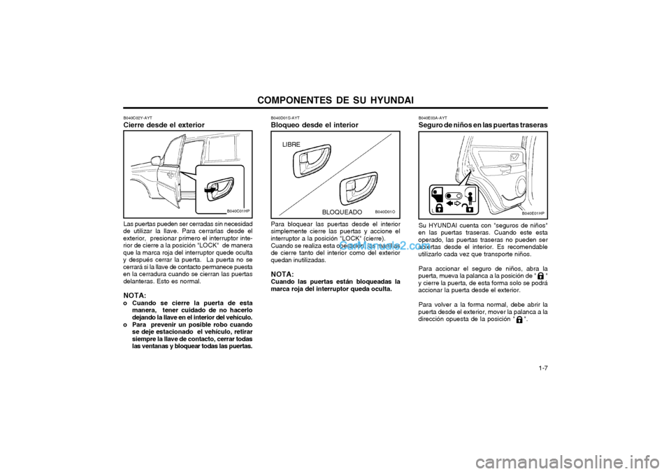 Hyundai Terracan 2004 Manual del propietario (in Spanish) COMPONENTES DE SU HYUNDAI 1-7
Las puertas pueden ser cerradas sin necesidad
de utilizar la llave. Para cerrarlas desde el exterior, presionar primero el interruptor inte-rior de cierre a la posició Hyundai Terracan 2004 Manual del propietario (in Spanish) COMPONENTES DE SU HYUNDAI 1-7
Las puertas pueden ser cerradas sin necesidad
de utilizar la llave. Para cerrarlas desde el exterior, presionar primero el interruptor inte-rior de cierre a la posició