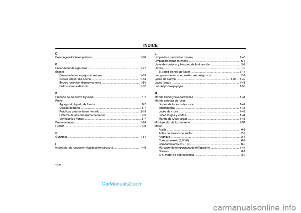 Hyundai Terracan 2004  Manual del propietario (in Spanish) INDICE
10-2
D 
Descongelado/desempañado ..
.......................................................... 1-66
E
Encendedor de cigarrillos ................................................................