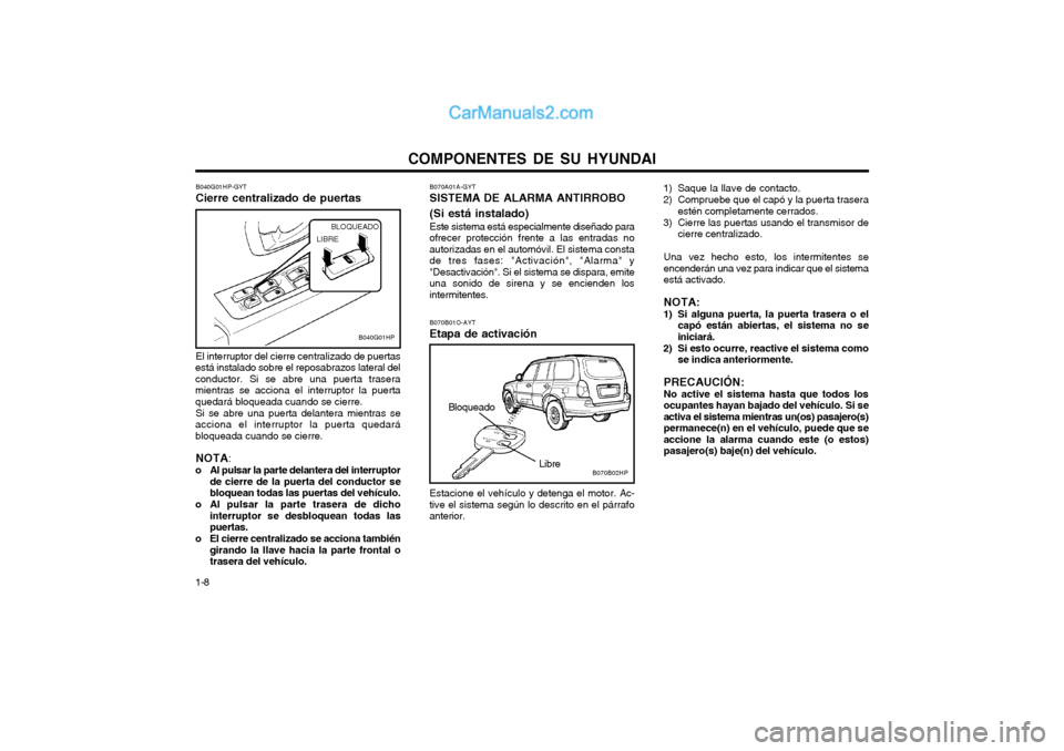Hyundai Terracan 2004 Manual del propietario (in Spanish) COMPONENTES DE SU HYUNDAI
1-8 B040G01HP-GYT Cierre centralizado de puertas El interruptor del cierre centralizado de puertas
está instalado sobre el reposabrazos lateral del conductor. Si se abre una Hyundai Terracan 2004 Manual del propietario (in Spanish) COMPONENTES DE SU HYUNDAI
1-8 B040G01HP-GYT Cierre centralizado de puertas El interruptor del cierre centralizado de puertas
está instalado sobre el reposabrazos lateral del conductor. Si se abre una