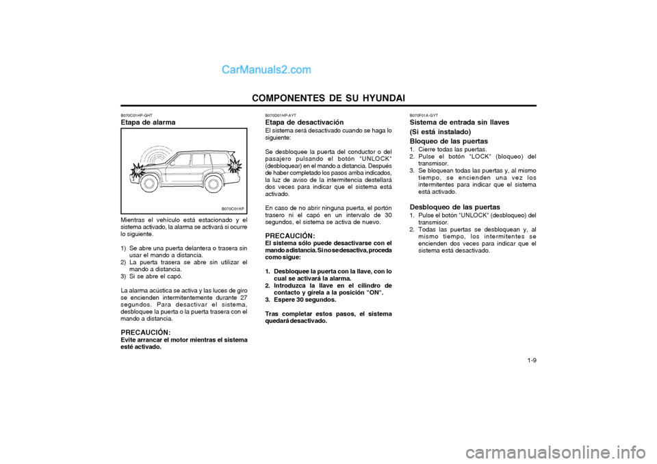 Hyundai Terracan 2004  Manual del propietario (in Spanish) COMPONENTES DE SU HYUNDAI  1-9
B070C01HP-GHT Etapa de alarma
B070C01HP
Mientras el vehículo está estacionado y el
sistema activado, la alarma se activará si ocurre lo siguiente. 
1) Se abre una pue