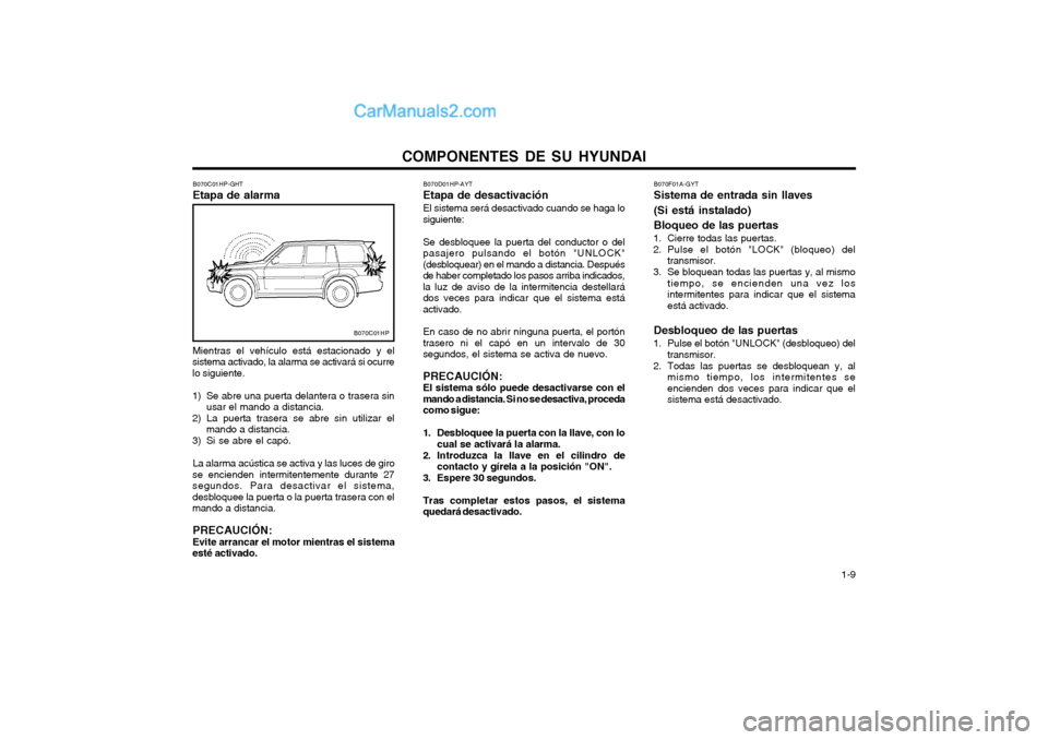 Hyundai Terracan 2004 Manual del propietario (in Spanish) COMPONENTES DE SU HYUNDAI 1-9
B070C01HP-GHT Etapa de alarma
B070C01HP
Mientras el vehículo está estacionado y el
sistema activado, la alarma se activará si ocurre lo siguiente.
1) Se abre una pue Hyundai Terracan 2004 Manual del propietario (in Spanish) COMPONENTES DE SU HYUNDAI 1-9
B070C01HP-GHT Etapa de alarma
B070C01HP
Mientras el vehículo está estacionado y el
sistema activado, la alarma se activará si ocurre lo siguiente.
1) Se abre una pue