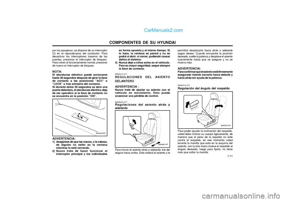 Hyundai Terracan 2004 Manual del propietario (in Spanish) COMPONENTES DE SU HYUNDAI 1-11
por los pasajeros, se dispone de un interruptor (2) en el reposabrazos del conductor. Para
desactivar los interruptores traseros de laspuertas, presionar el interruptor Hyundai Terracan 2004 Manual del propietario (in Spanish) COMPONENTES DE SU HYUNDAI 1-11
por los pasajeros, se dispone de un interruptor (2) en el reposabrazos del conductor. Para
desactivar los interruptores traseros de laspuertas, presionar el interruptor