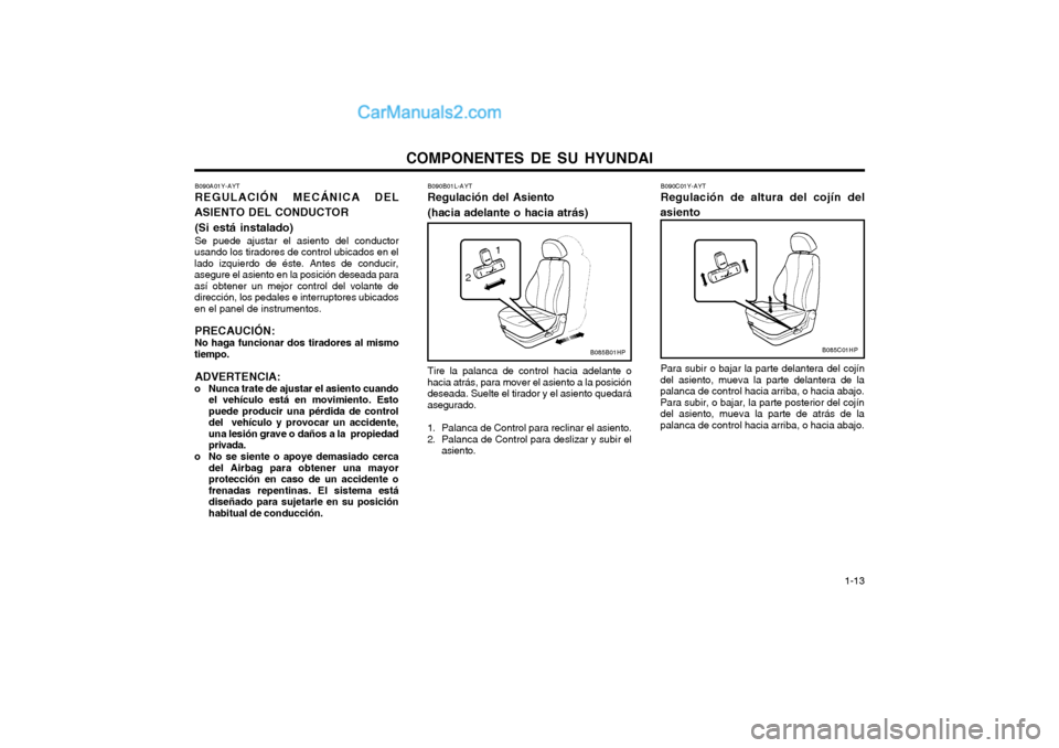 Hyundai Terracan 2004 Manual del propietario (in Spanish) COMPONENTES DE SU HYUNDAI 1-13
B090A01Y-AYT REGULACIÓN MECÁNICA DEL
ASIENTO DEL CONDUCTOR
(Si está instalado)Se puede ajustar el asiento del conductor
usando los tiradores de control ubicados en e Hyundai Terracan 2004 Manual del propietario (in Spanish) COMPONENTES DE SU HYUNDAI 1-13
B090A01Y-AYT REGULACIÓN MECÁNICA DEL
ASIENTO DEL CONDUCTOR
(Si está instalado)Se puede ajustar el asiento del conductor
usando los tiradores de control ubicados en e