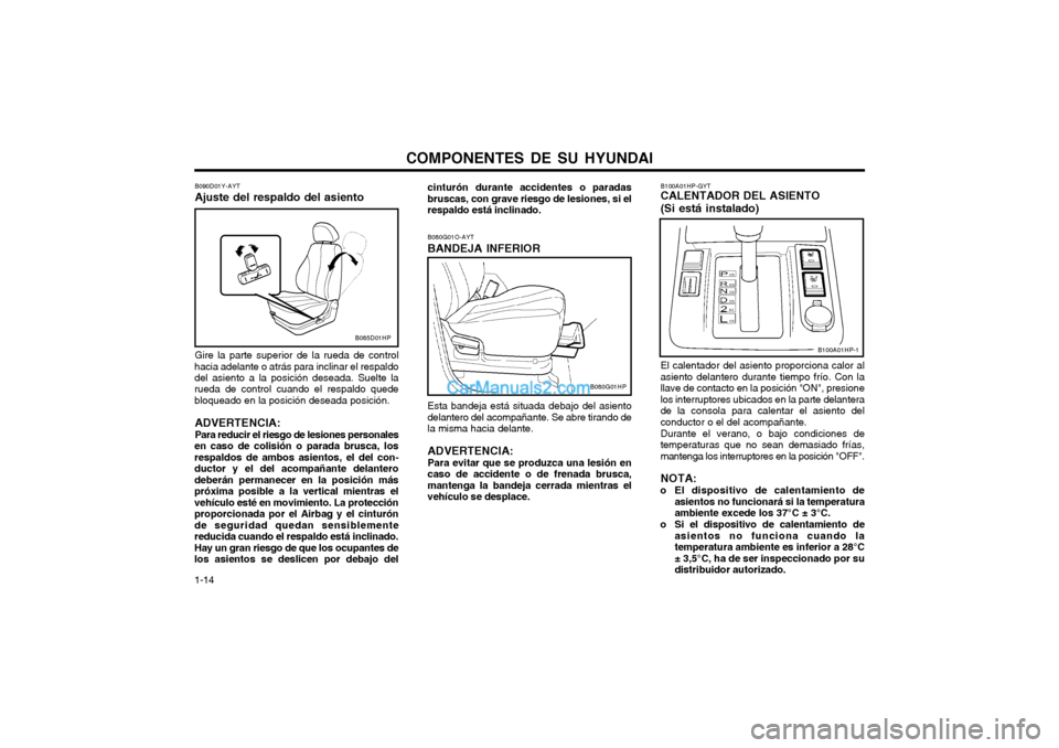 Hyundai Terracan 2004 Manual del propietario (in Spanish) COMPONENTES DE SU HYUNDAI
1-14
B080G01O-AYT BANDEJA INFERIOR Esta bandeja está situada debajo del asiento delantero del acompañante. Se abre tirando dela misma hacia delante. ADVERTENCIA: Para evita Hyundai Terracan 2004 Manual del propietario (in Spanish) COMPONENTES DE SU HYUNDAI
1-14
B080G01O-AYT BANDEJA INFERIOR Esta bandeja está situada debajo del asiento delantero del acompañante. Se abre tirando dela misma hacia delante. ADVERTENCIA: Para evita