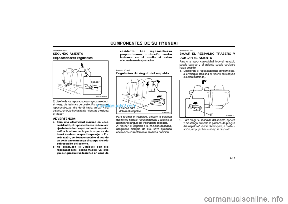 Hyundai Terracan 2004 Manual del propietario (in Spanish) COMPONENTES DE SU HYUNDAI 1-15
B090A01HP-GYT SEGUNDO ASIENTO Reposacabezas regulables El diseño de los reposacabezas ayuda a reducir el riesgo de lesiones de cuello. Para elevar elreposacabezas, tir Hyundai Terracan 2004 Manual del propietario (in Spanish) COMPONENTES DE SU HYUNDAI 1-15
B090A01HP-GYT SEGUNDO ASIENTO Reposacabezas regulables El diseño de los reposacabezas ayuda a reducir el riesgo de lesiones de cuello. Para elevar elreposacabezas, tir