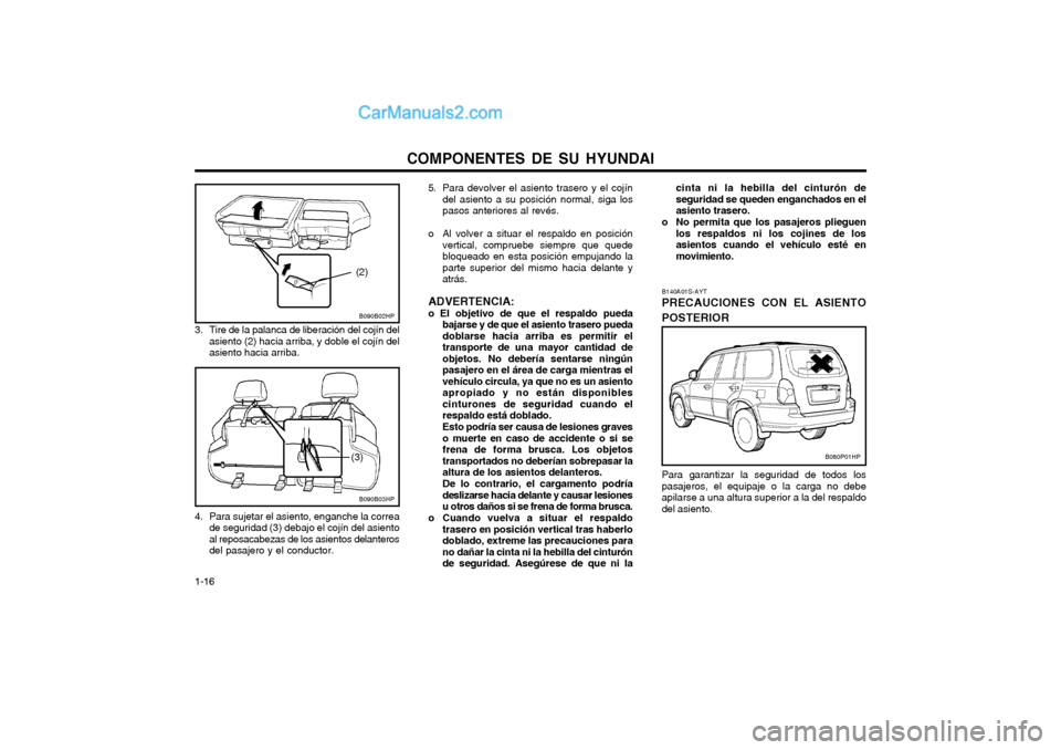 Hyundai Terracan 2004 Manual del propietario (in Spanish) COMPONENTES DE SU HYUNDAI
1-16 B140A01S-AYT PRECAUCIONES CON EL ASIENTO POSTERIOR Para garantizar la seguridad de todos los pasajeros, el equipaje o la carga no debeapilarse a una altura superior a la Hyundai Terracan 2004 Manual del propietario (in Spanish) COMPONENTES DE SU HYUNDAI
1-16 B140A01S-AYT PRECAUCIONES CON EL ASIENTO POSTERIOR Para garantizar la seguridad de todos los pasajeros, el equipaje o la carga no debeapilarse a una altura superior a la