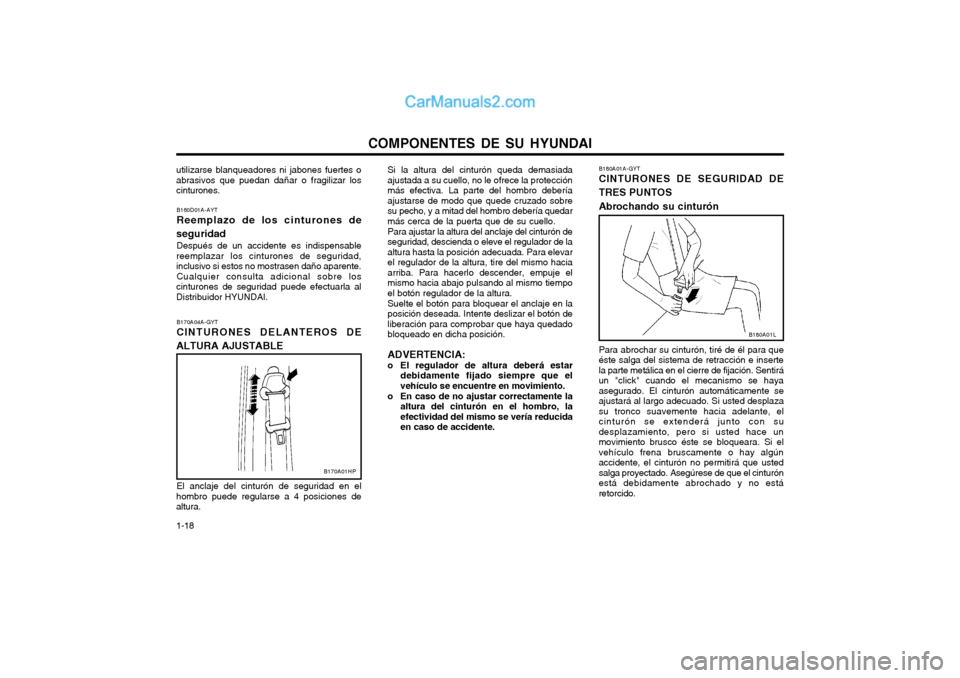 Hyundai Terracan 2004 Manual del propietario (in Spanish) COMPONENTES DE SU HYUNDAI
1-18 B180A01A-GYT CINTURONES DE SEGURIDAD DE TRES PUNTOS Abrochando su cinturón Para abrochar su cinturón, tiré de él para que éste salga del sistema de retracción e in Hyundai Terracan 2004 Manual del propietario (in Spanish) COMPONENTES DE SU HYUNDAI
1-18 B180A01A-GYT CINTURONES DE SEGURIDAD DE TRES PUNTOS Abrochando su cinturón Para abrochar su cinturón, tiré de él para que éste salga del sistema de retracción e in