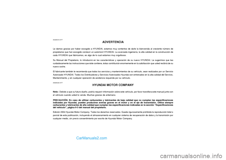 Hyundai Terracan 2004 Manual del propietario (in Spanish) A040A01A-AYTADVERTENCIA
Le damos gracias por haber escogido a HYUNDAI, estamos muy contentos de darle la bienvenida al creciente número de propietarios que han escogido conducir un automóvil HYUNDAI Hyundai Terracan 2004 Manual del propietario (in Spanish) A040A01A-AYTADVERTENCIA
Le damos gracias por haber escogido a HYUNDAI, estamos muy contentos de darle la bienvenida al creciente número de propietarios que han escogido conducir un automóvil HYUNDAI
