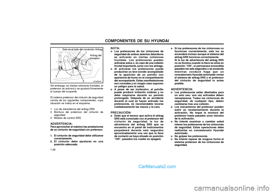 Hyundai Terracan 2004 Manual del propietario (in Spanish) COMPONENTES DE SU HYUNDAI
1-26 o Si los pretensores de los cinturones no
funcionan correctamente, esta luz se encenderá incluso aunque el sistema delairbag SRS funcione correctamente. Si la luz de ad Hyundai Terracan 2004 Manual del propietario (in Spanish) COMPONENTES DE SU HYUNDAI
1-26 o Si los pretensores de los cinturones no
funcionan correctamente, esta luz se encenderá incluso aunque el sistema delairbag SRS funcione correctamente. Si la luz de ad