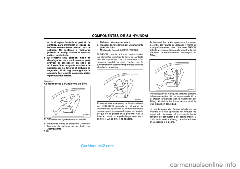 Hyundai Terracan 2004 Manual del propietario (in Spanish) COMPONENTES DE SU HYUNDAI
1-28 Al desplegarse el Airbag, las costuras del forro del volante de dirección se separarán debido ala presión provocada por la expansión delAirbag. Al abrirse los forros Hyundai Terracan 2004 Manual del propietario (in Spanish) COMPONENTES DE SU HYUNDAI
1-28 Al desplegarse el Airbag, las costuras del forro del volante de dirección se separarán debido ala presión provocada por la expansión delAirbag. Al abrirse los forros